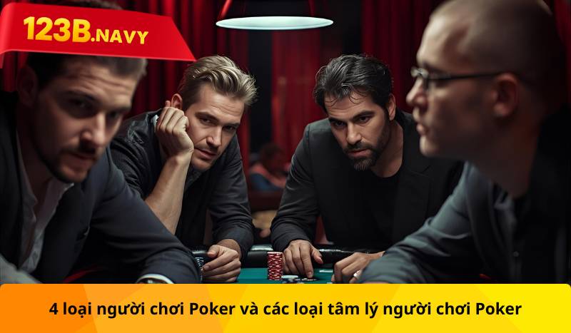 4 loại người chơi Poker và các loại tâm lý người chơi Poker