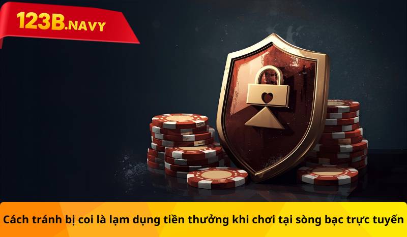 Cách tránh bị coi là lạm dụng tiền thưởng khi chơi tại sòng bạc trực tuyến