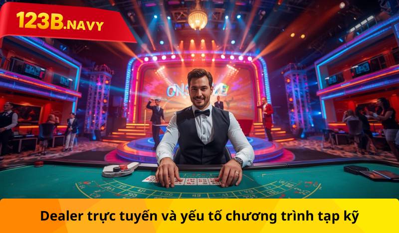 Dealer trực tuyến và yếu tố chương trình tạp kỹ