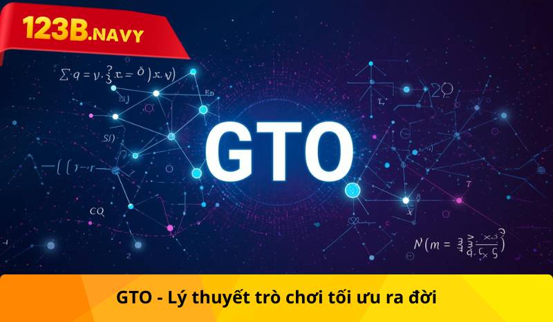 GTO - Lý thuyết trò chơi tối ưu ra đời