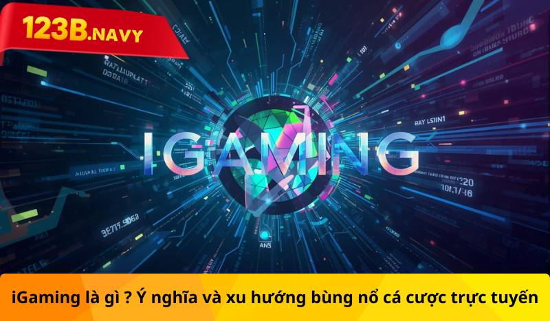 iGaming là gì ? Ý nghĩa và xu hướng bùng nổ cá cược trực tuyến