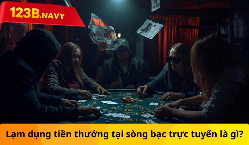 Lạm dụng tiền thưởng tại sòng bạc trực tuyến là gì?
