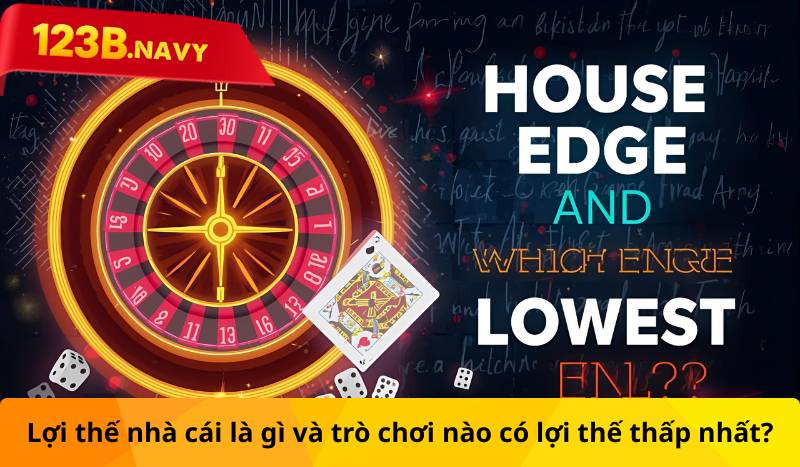 Lợi thế nhà cái là gì và trò chơi nào có lợi thế thấp nhất?