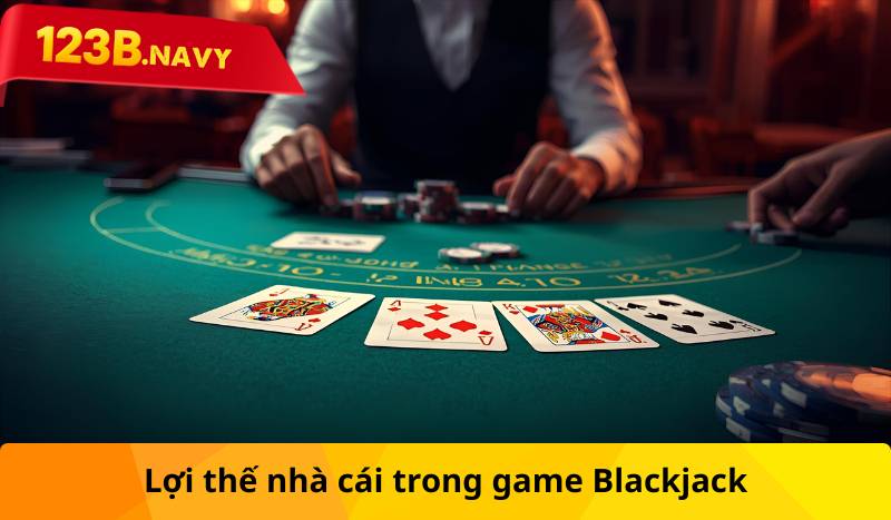 Lợi thế nhà cái trong game Blackjack