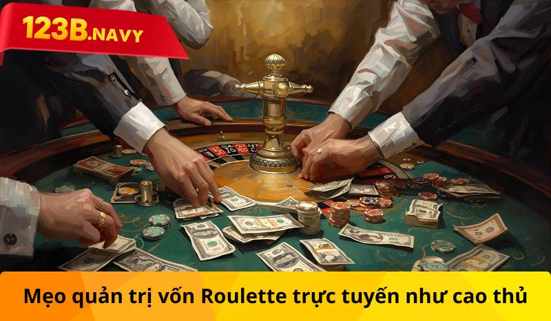 Mẹo quản trị vốn Roulette trực tuyến như cao thủ