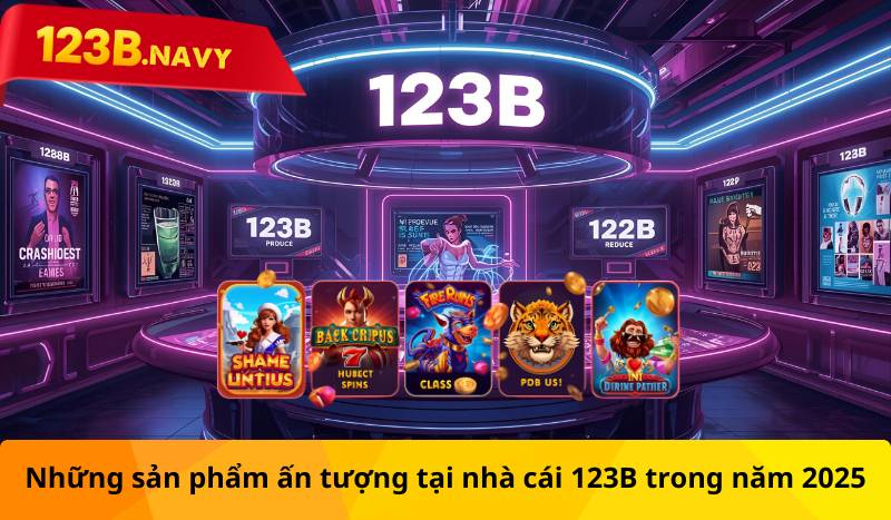 Những sản phẩm ấn tượng tại nhà cái 123B trong năm 2025