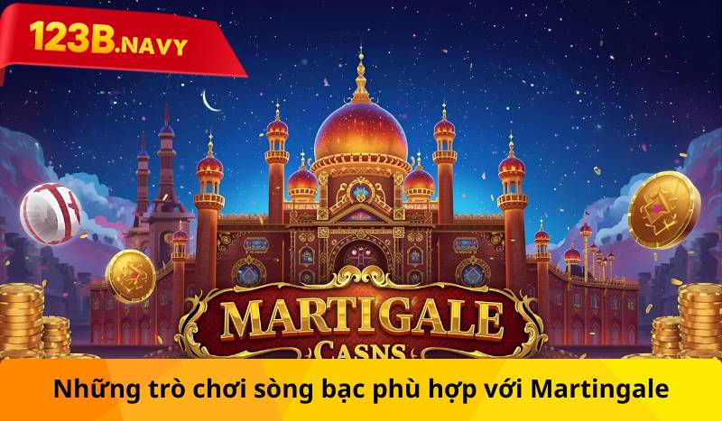Những trò chơi sòng bạc phù hợp với Martingale