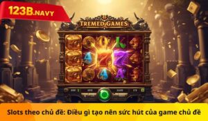 Slots theo chủ đề: Điều gì tạo nên sức hút của game chủ đề