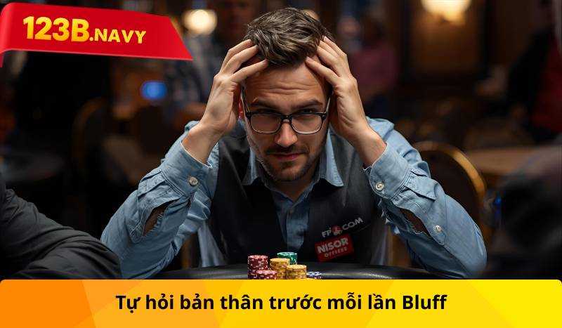 Tự hỏi bản thân trước mỗi lần Bluff