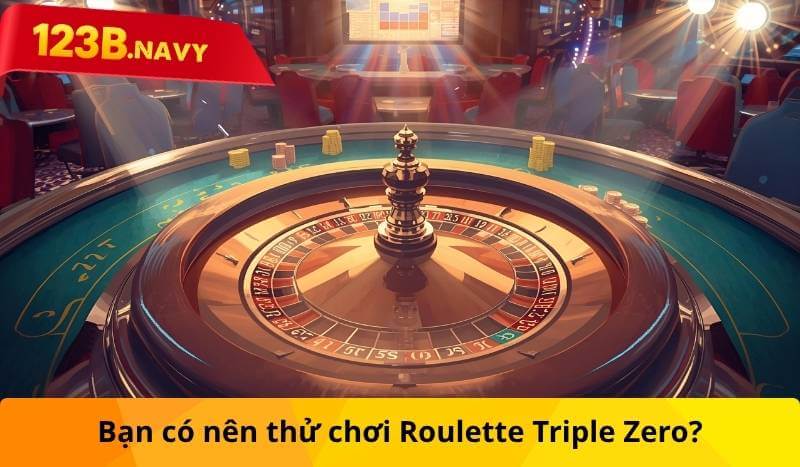 Bạn có nên thử chơi Roulette Triple Zero?