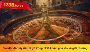 Giải độc đắc lũy tiến là gì? Cùng 123B khám phá sâu về giải thưởng